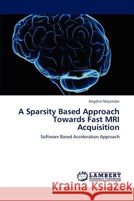 A Sparsity Based Approach Towards Fast MRI Acquisition Majumdar Angshul 9783659266591
