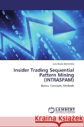 Insider Trading Sequential Pattern Mining (INTRASPAM) : Basics, Concepts, Methods Barrientos, Luis Alvaro 9783659266607