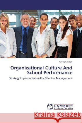 Organizational Culture And School Performance : Strategy Implementation For Effective Management Aberi, Mobert 9783659266638 LAP Lambert Academic Publishing