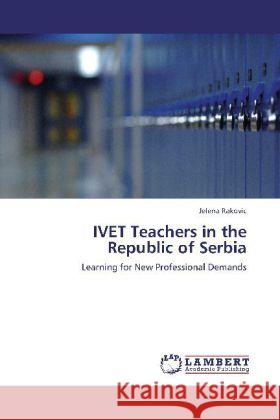 IVET Teachers in the Republic of Serbia : Learning for New Professional Demands Rakovic, Jelena 9783659266744