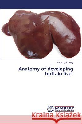Anatomy of Developing Buffalo Liver Doley Probal Jyoti 9783659266850 LAP Lambert Academic Publishing