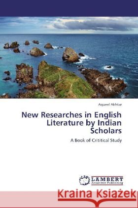 New Researches in English Literature by Indian Scholars : A Book of Crititical Study Akhtar, Aqueel 9783659267390