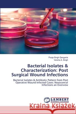 Bacterial Isolates & Characterization: Post Surgical Wound Infections Singh Gangania, Pooja 9783659267499