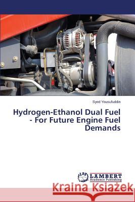 Hydrogen-Ethanol Dual Fuel - For Future Engine Fuel Demands Yousufuddin Syed 9783659268007