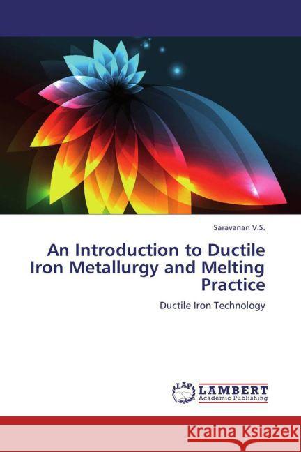 An Introduction to Ductile Iron Metallurgy and Melting Practice : Ductile Iron Technology V.S., Saravanan 9783659268427