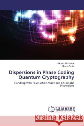 Dispersions in Phase Coding Quantum Cryptography : Handling with Polarisation Mode and Chromatic Dispersions Akcatepe, Osman; Suda, Martin 9783659268564 LAP Lambert Academic Publishing