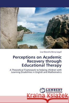 Perceptions on Academic Recovery Through Educational Therapy Henry-Legall Lisa-Marcella 9783659268670 LAP Lambert Academic Publishing