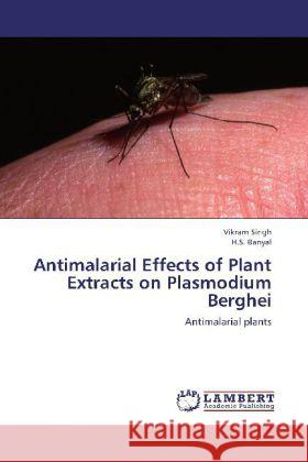 Antimalarial Effects of Plant Extracts on Plasmodium Berghei : Antimalarial plants Singh, Vikram; Banyal, H. S. 9783659268861 LAP Lambert Academic Publishing