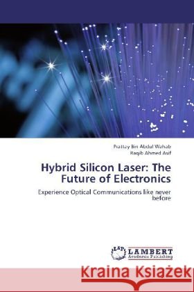 Hybrid Silicon Laser: The Future of Electronics : Experience Optical Communications like never before Wahab, Prattay Bin Abdul; Asif, Raqib Ahmed 9783659268960