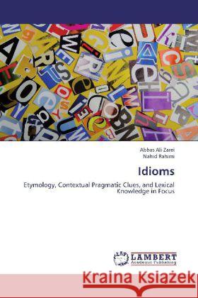 Idioms : Etymology, Contextual Pragmatic Clues, and Lexical Knowledge in Focus Zarei, Abbas Ali; Rahimi, Nahid 9783659268991