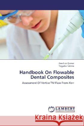 Handbook On Flowable Dental Composites : Assessment Of Vertise TM Flow From Kerr Qamar, Zeeshan; Fatima, Tayyaba 9783659269158