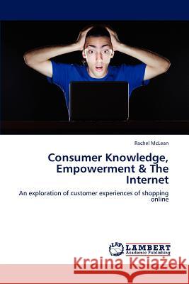 Consumer Knowledge, Empowerment & The Internet McLean Rachel 9783659269172