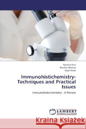 Immunohistichemistry- Techniques and Practical Issues : Immunohistochemistry - A Review Puri, Aanchal; Sharma, Bhudev; Sircar, Keya 9783659269394 LAP Lambert Academic Publishing