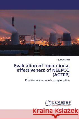 Evaluation of operational effectiveness of NEEPCO (AGTPP) : Effective operation of an organization Dey, Samarjit 9783659269486