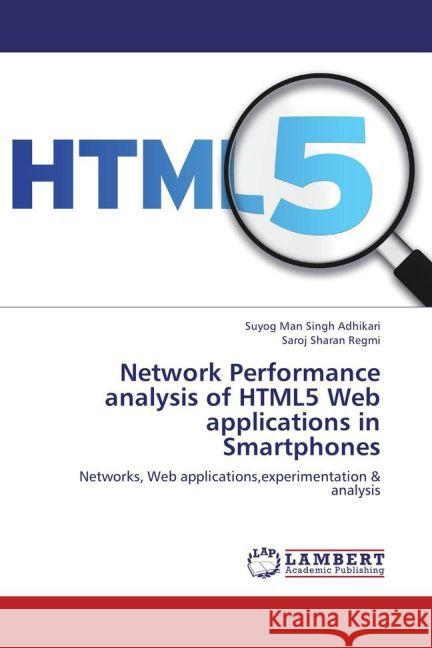 Network Performance analysis of HTML5 Web applications in Smartphones : Networks, Web applications,experimentation & analysis Adhikari, Suyog Man Singh; Regmi, Saroj Sharan 9783659269707