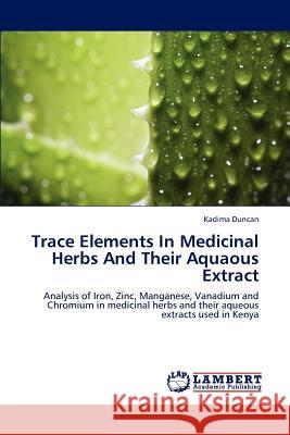 Trace Elements in Medicinal Herbs and Their Aquaous Extract  9783659269837 LAP Lambert Academic Publishing