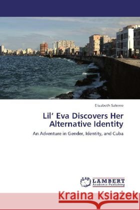 Lil  Eva Discovers Her Alternative Identity : An Adventure in Gender, Identity, and Cuba Salerno, Elizabeth 9783659269981