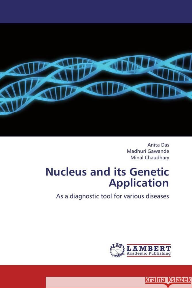 Nucleus and its Genetic Application : As a diagnostic tool for various diseases Das, Anita; Gawande, Madhuri; Chaudhary, Minal 9783659270116