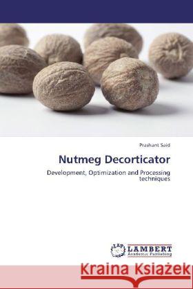 Nutmeg Decorticator : Development, Optimization and Processing techniques Said, Prashant 9783659270260