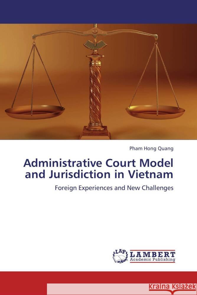 Administrative Court Model and Jurisdiction in Vietnam : Foreign Experiences and New Challenges Quang, Pham Hong 9783659270406