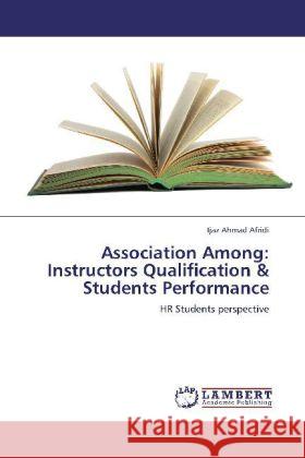 Association Among: Instructors Qualification & Students Performance : HR Students perspective Afridi, Ijaz Ahmad 9783659270932