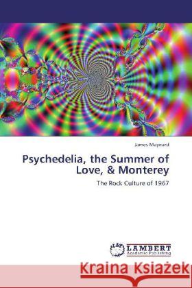 Psychedelia, the Summer of Love, & Monterey : The Rock Culture of 1967 Maynard, James 9783659271106 LAP Lambert Academic Publishing