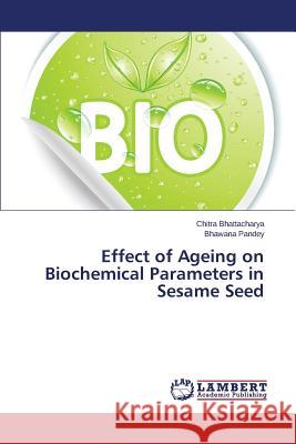Effect of Ageing on Biochemical Parameters in Sesame Seed Bhattacharya Chitra                      Pandey Bhawana 9783659271120 LAP Lambert Academic Publishing