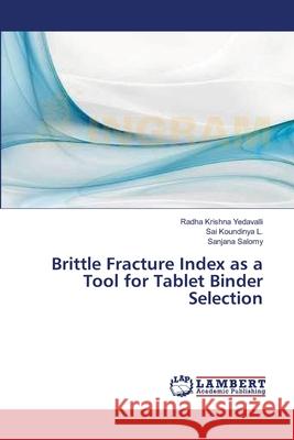 Brittle Fracture Index as a Tool for Tablet Binder Selection Yedavalli Radha Krishna                  L. Sai Koundinya                         Salomy Sanjana 9783659271601 LAP Lambert Academic Publishing