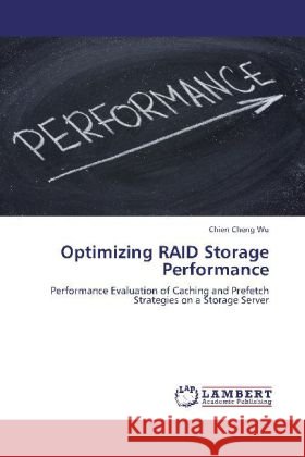 Optimizing RAID Storage Performance : Performance Evaluation of Caching and Prefetch Strategies on a Storage Server Wu, Chien Cheng 9783659272042