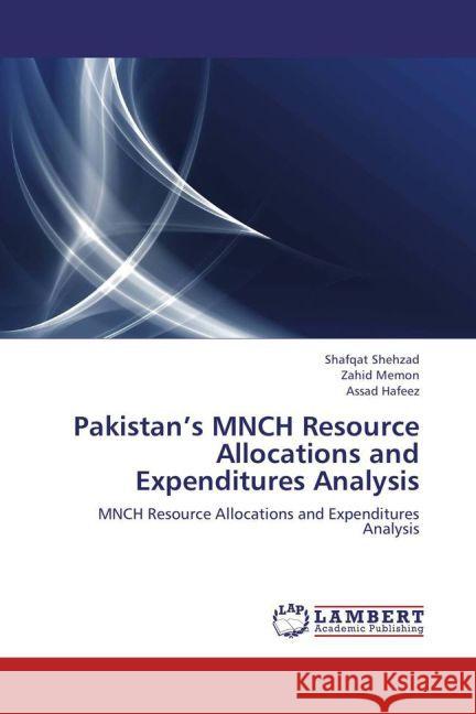 Pakistan's MNCH Resource Allocations and Expenditures Analysis : MNCH Resource Allocations and Expenditures Analysis Shehzad, Shafqat; Memon, Zahid; Hafeez, Assad 9783659272066