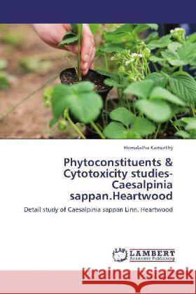 Phytoconstituents & Cytotoxicity studies-Caesalpinia sappan.Heartwood : Detail study of Caesalpinia sappan Linn. Heartwood Kamurthy, Hemalatha 9783659272073