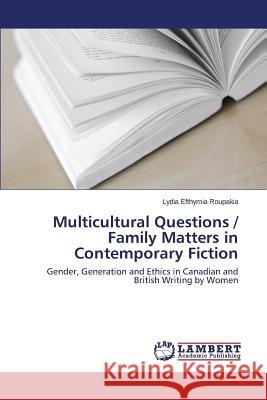 Multicultural Questions / Family Matters in Contemporary Fiction Roupakia Lydia Efthymia 9783659272233 LAP Lambert Academic Publishing