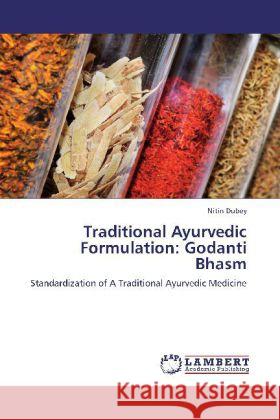 Traditional Ayurvedic Formulation: Godanti Bhasm : Standardization of A Traditional Ayurvedic Medicine Dubey, Nitin 9783659272431 LAP Lambert Academic Publishing