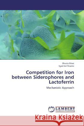 Competition for Iron between Siderophores and Lactoferrin : Mechanistic Approach Nisar, Shazia; Kazmi, Syed Arif 9783659272509 LAP Lambert Academic Publishing