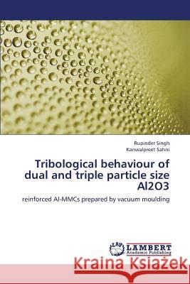 Tribological Behaviour of Dual and Triple Particle Size Al2o3 Singh Rupinder                           Sahni Kanwalpreet 9783659273056