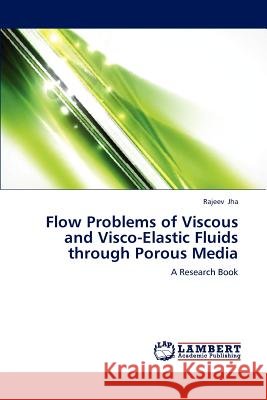 Flow Problems of Viscous and Visco-Elastic Fluids Through Porous Media Jha Rajeev 9783659274060
