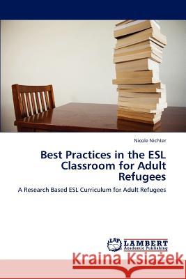 Best Practices in the ESL Classroom for Adult Refugees Nichter Nicole 9783659274718