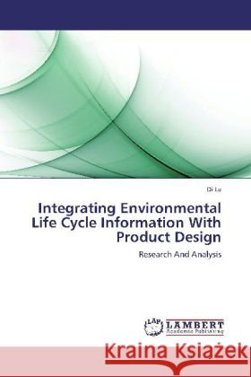 Integrating Environmental Life Cycle Information With Product Design : Research And Analysis Lu, Di 9783659274954 LAP Lambert Academic Publishing