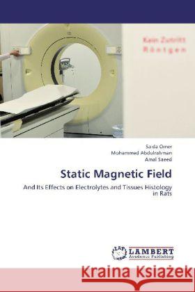 Static Magnetic Field : And Its Effects on Electrolytes and Tissues Histology in Rats Omer, Saida; Abdulrahman, Mohammed; Saeed, Amal 9783659274961