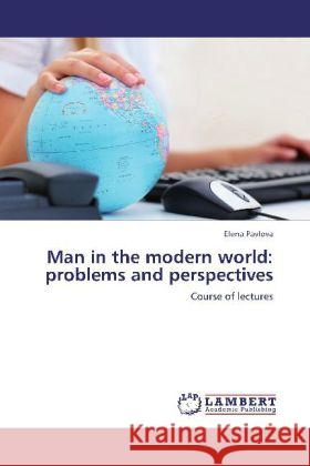 Man in the modern world: problems and perspectives : Course of lectures Pavlova, Elena 9783659275166