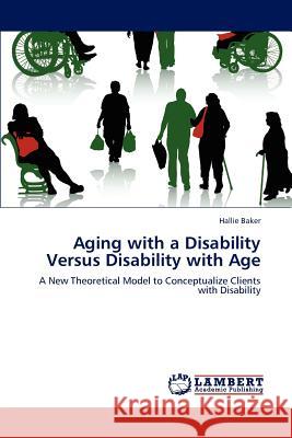 Aging with a Disability Versus Disability with Age Baker Hallie 9783659275326