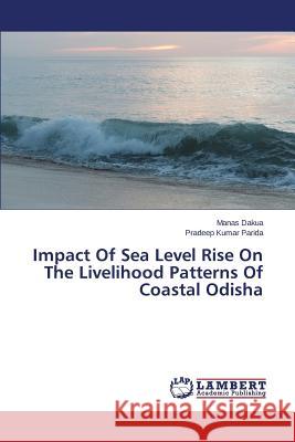 Impact Of Sea Level Rise On The Livelihood Patterns Of Coastal Odisha Dakua Manas                              Parida Pradeep Kumar 9783659275395