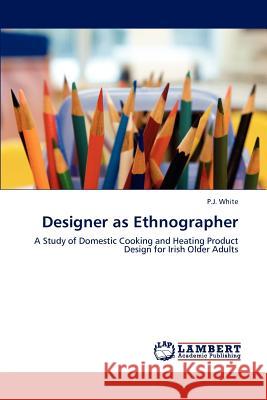 Designer as Ethnographer White P J 9783659275937 LAP Lambert Academic Publishing