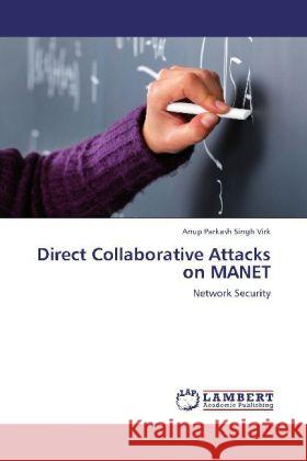 Direct Collaborative Attacks on MANET : Network Security Virk, Anup Parkash Singh 9783659276262