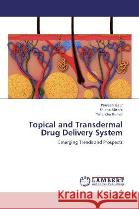 Topical and Transdermal Drug Delivery System : Emerging Trends and Prospects Gaur, Praveen; Mishra, Shikha; Kumar, Yatendra 9783659276323