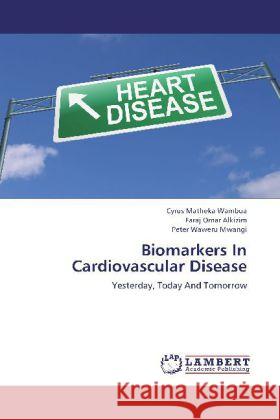 Biomarkers In Cardiovascular Disease : Yesterday, Today And Tomorrow Wambua, Cyrus Matheka; Alkizim, Faraj Omar; Mwangi, Peter Waweru 9783659276415