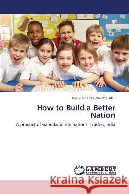 How to Build a Better Nation Maruthi Gandikota Prathap 9783659276545