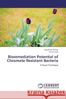Bioremediation Potential of Chromate Resistant Bacteria : A Novel Technique Pathak, Awadhesh; Kumar, Vinit 9783659276583 LAP Lambert Academic Publishing
