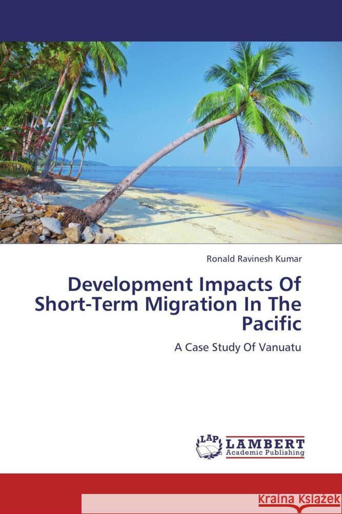 Development Impacts Of Short-Term Migration In The Pacific : A Case Study Of Vanuatu Kumar, Ronald Ravinesh 9783659276750