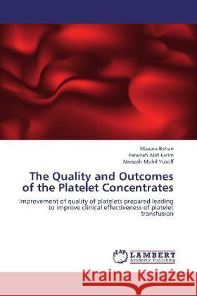 The Quality and Outcomes of the Platelet Concentrates : Improvement of quality of platelets prepared leading to improve clinical effectiveness of platelet transfusion Bahari, Mazura; Abd Karim, Faraizah; Mohd Yusoff, Narazah 9783659276859 LAP Lambert Academic Publishing